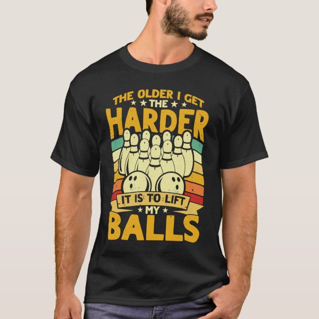Bowling Player Old The Harder Is Is To Lift My Bal T Shirt (Framsida)