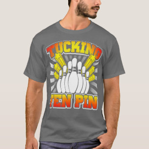 Bowling Tucking Fen Pin Funny T T Shirt