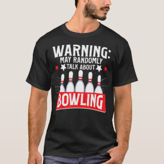 Bowling Warning May Randomly Talk About Bowling Bo T Shirt