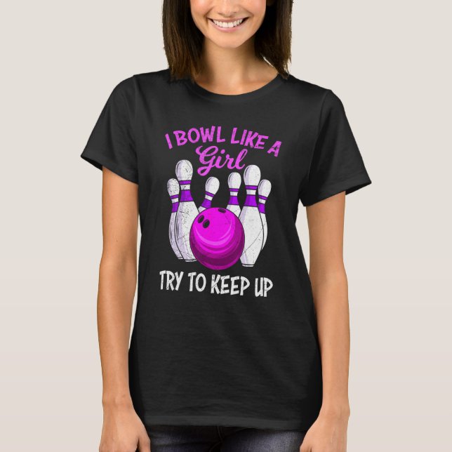 Bowling women I Bowl like a Girl try to Keep up Bo T Shirt (Framsida)