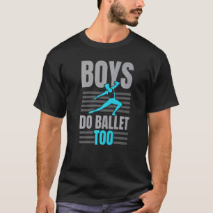 Boys Do Ballet To Ballerina Ballet Dancer Pointe T Shirt