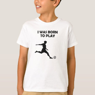 Boys / Men I was born to play soccer Tee Shirt