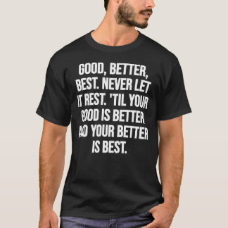 Bra, bättre, bäst. Låt det aldrig vila. "Släng din T Shirt