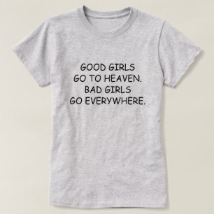 BRA GIRLS GÅR TILL HEAVEN. DÅLIGA FLICKOR GÅR ÖVER TEE