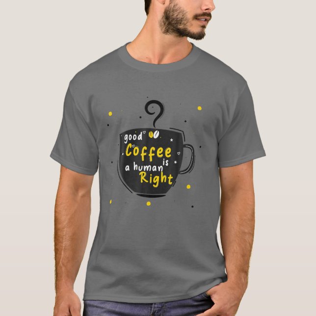 Bra Kaffe är en mänsklig Höger, ett lustigt kaffe  T Shirt (Framsida)