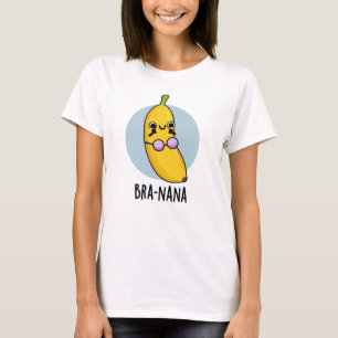 Bra-nana Funny Banana Bra Pun T Shirt