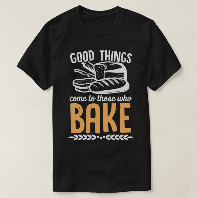 Bra sak kom till dem som bakar Baker Cupcakes T Shirt (Design framsida)