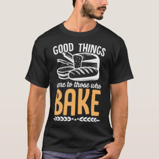 Bra sak kom till dem som bakar Baker Cupcakes T Shirt