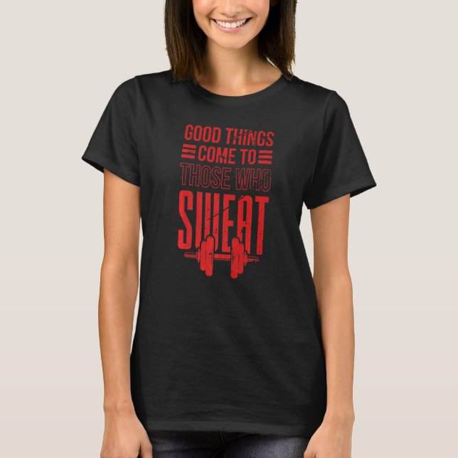Bra saker kommer till dem som svettas   t shirt (Framsida)