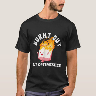 Bränd ut, men det är bra att Optimistik säger Humo T Shirt