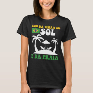 Brasil Sou Da Terra Do Sol E Da Praia Brasileira T Shirt