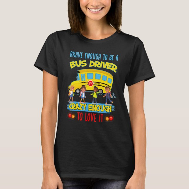 Brave Enough To Be A Bus Driver Crazy Enough To Lo T Shirt (Framsida)