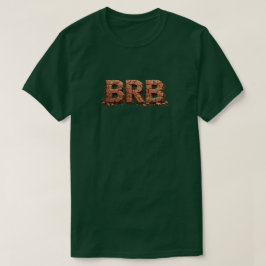 BRB 1 T SHIRT