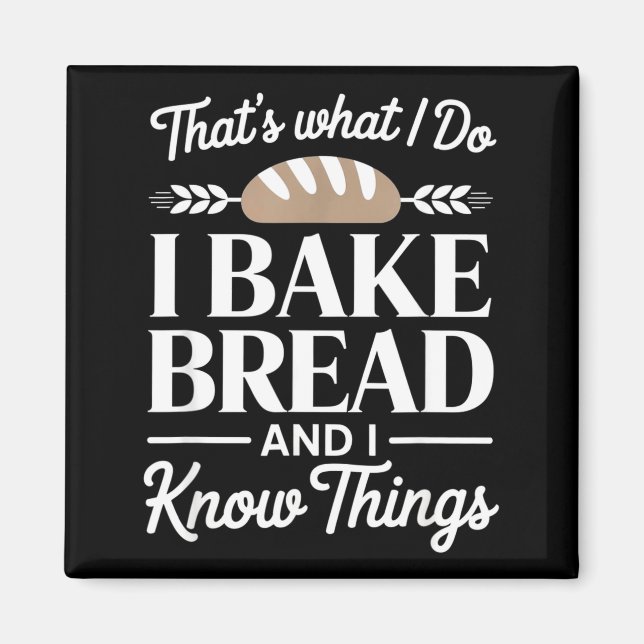 Bread Baker Gift I Bake Bread And I Know Things  Magnet (Framsidan)