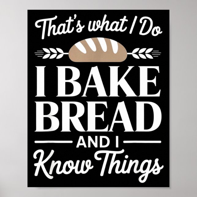 Bread Baker Gift I Bake Bread And I Know Things  Poster (Framsidan)