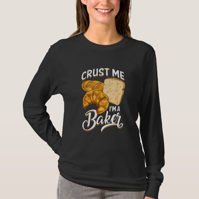 Bread Baking Bread Maker Crust Me, I'm A Baker T Shirt (Framsida)