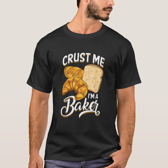 Bread Baking Bread Maker Crust Me, I'm A Baker T Shirt (Framsida)