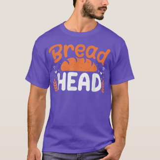 Bread Head Baker Baking Lover Bakery Owner T Shirt