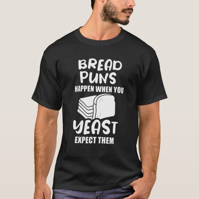 Bread Puns Happen When You Yeast Expect Them T Shirt (Framsida)