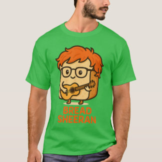 Bread Sheeran Funny Pun Music Meme Pop Star Musici T Shirt