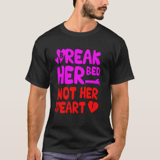 Break her bed not her heart Love Matter 2418png2 T Shirt