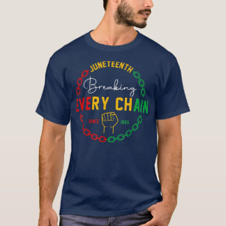 Breaking Every Chain Since 1865 Juneteenth Black H T Shirt