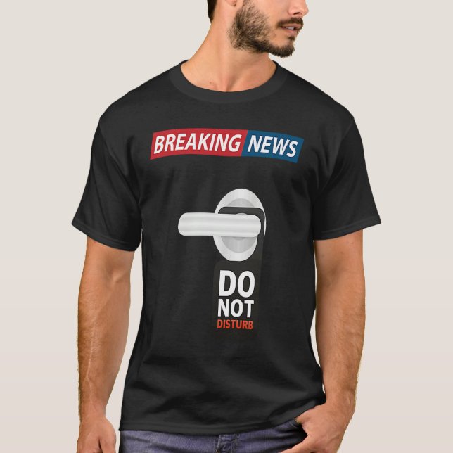 Breaking News Do Not Disturb  Sarcastic Humor T Shirt (Framsida)