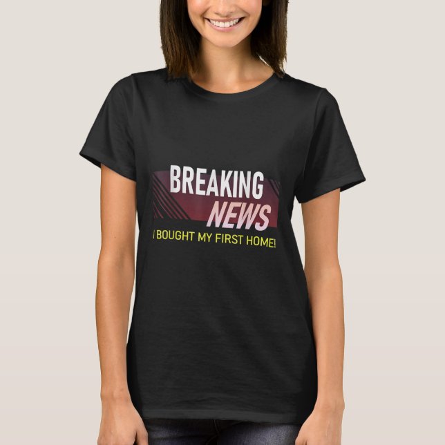 Breaking News I Bought My First Home Housewarming  T Shirt (Framsida)
