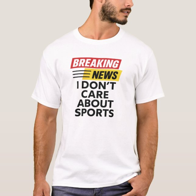 Breaking News I Dont Care About Sport T-Shirt (Framsida)
