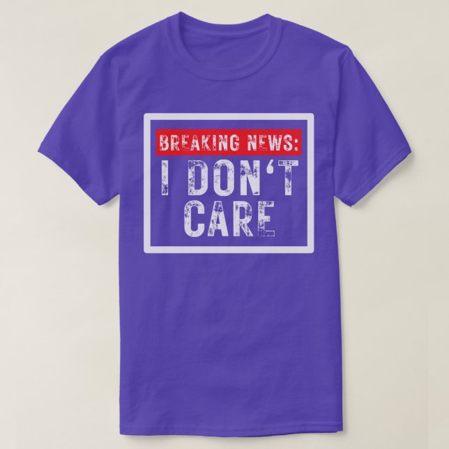 Breaking News I Dont Care Funny Sarcastic 20 T Shirt (Design framsida)