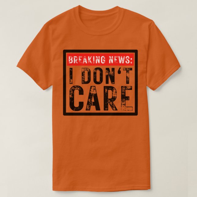 Breaking News I Dont Care Funny Sarcastic 27 T Shirt (Design framsida)
