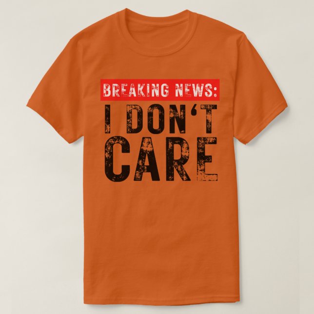 Breaking News I Dont Care Funny Sarcastic 28 T Shirt (Design framsida)