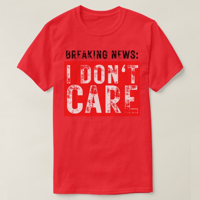 Breaking News I Dont Care Funny Sarcastic 37 T Shirt (Design framsida)