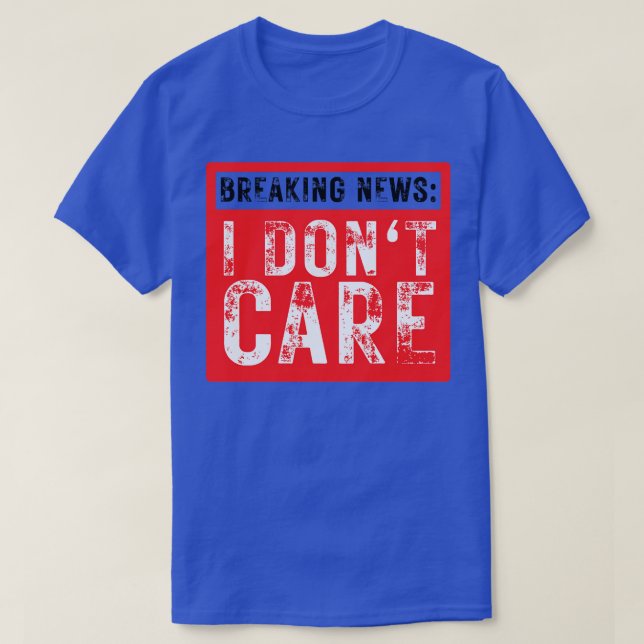 Breaking News I Dont Care Funny Sarcastic 38 T Shirt (Design framsida)