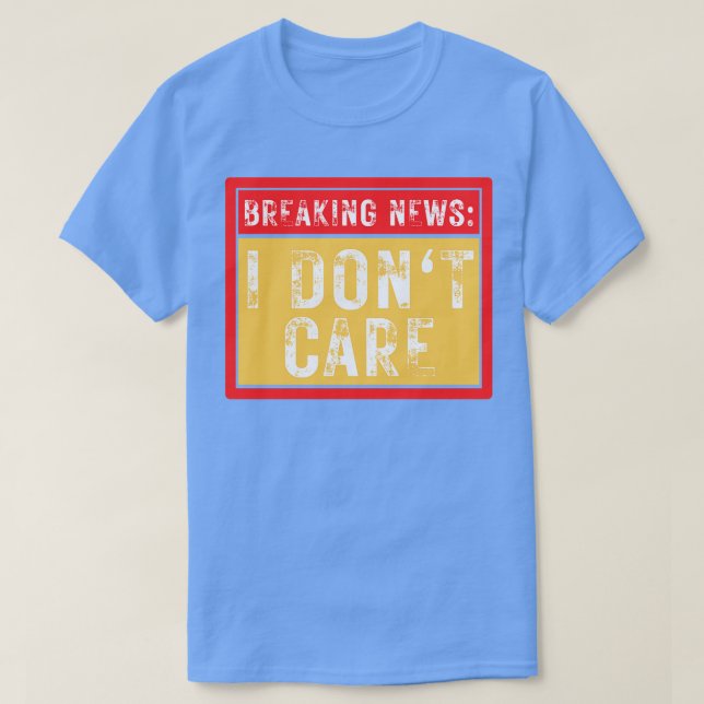 Breaking News I Dont Care Funny Sarcastic 39 T Shirt (Design framsida)