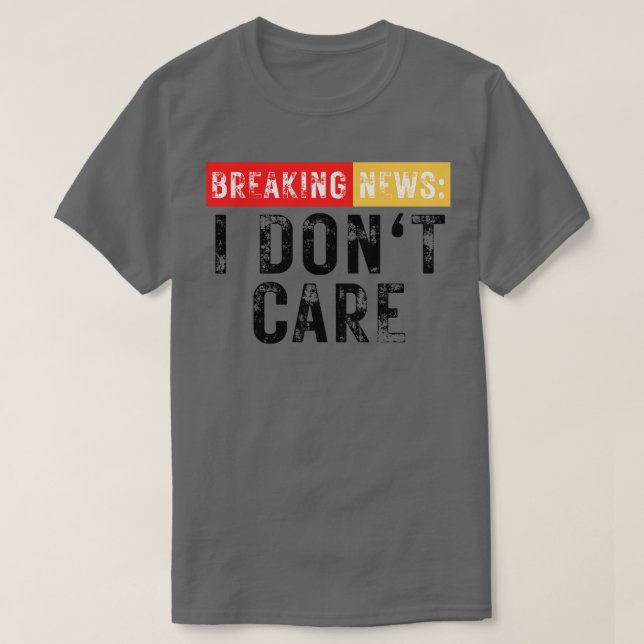 Breaking News I Dont Care Funny Sarcastic 5 T Shirt (Design framsida)
