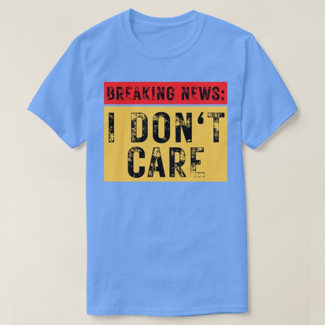 Breaking News I Dont Care Sarcastic 4 T Shirt (Design framsida)