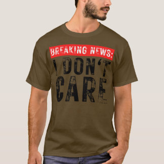 Breaking News I Dont e Funny Sarcastic 33 T Shirt
