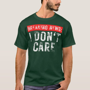 Breaking News I Dont e Funny Sarcastic 3 T Shirt