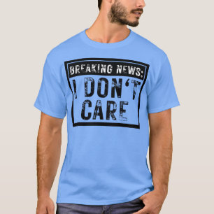 Breaking News I Dont e Funny Sarcastic 9 T Shirt