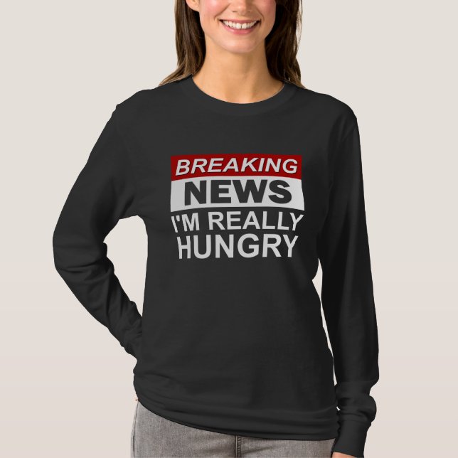 Breaking News I m Really Hungry  Foodie Food T Shirt (Framsida)