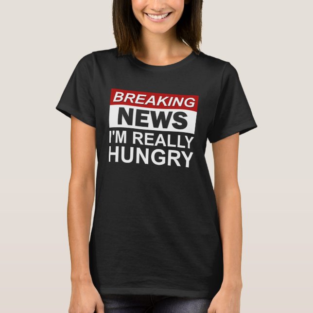 Breaking News I m Really Hungry  Foodie Food T Shirt (Framsida)