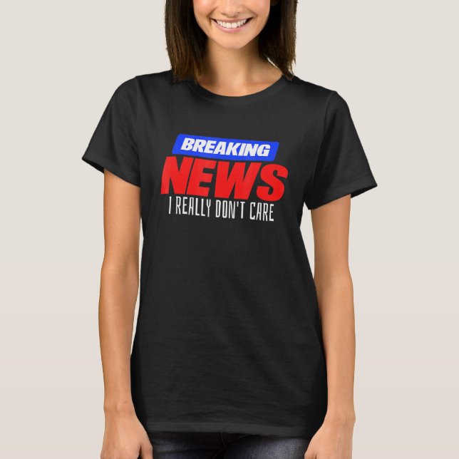 Breaking News I verkligen bryr sig inte om idé T Shirt (Framsida)