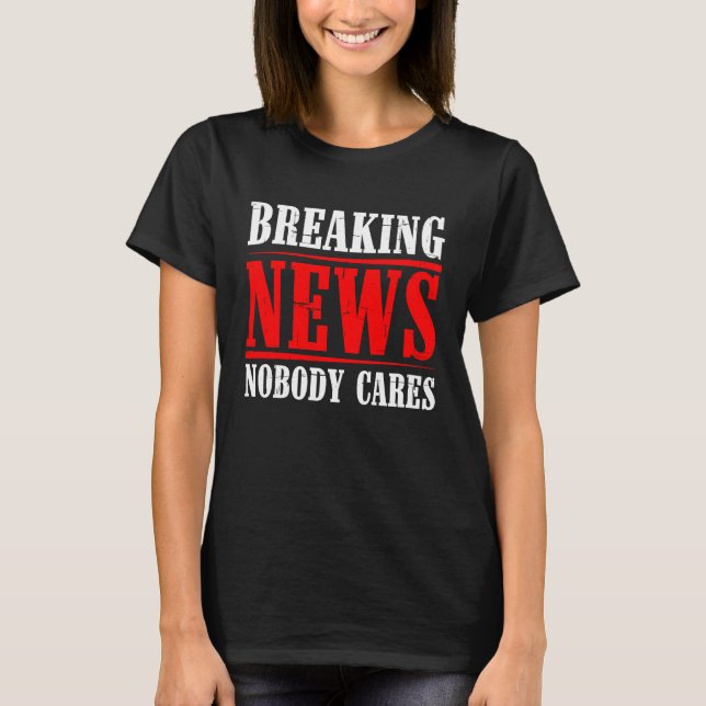 Breaking News Ingen Cares T Shirt (Framsida)