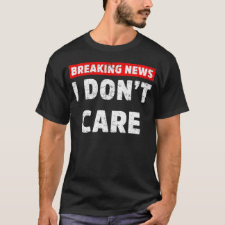 Breaking News Jag bryr mig inte om Sarcastic meme T Shirt