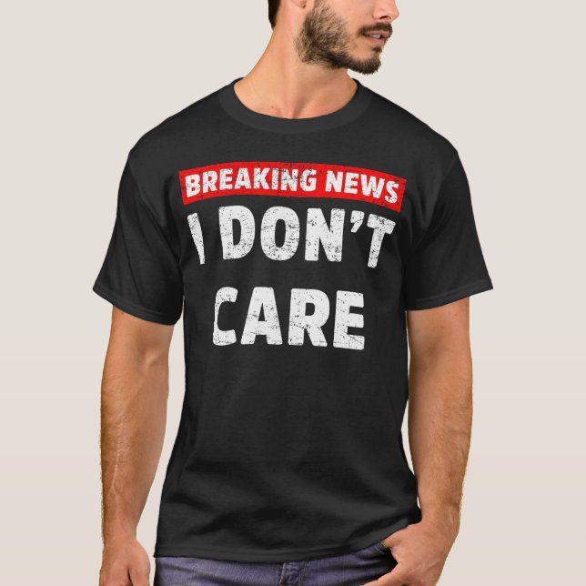 Breaking News Jag bryr mig inte om Sarcastic meme T Shirt (Framsida)
