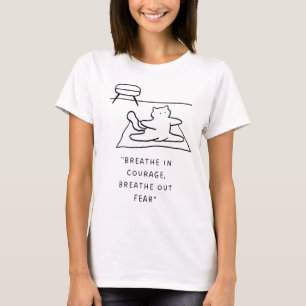 "Breathe in Courage, Breathe out Fear"   Yoga Cat T Shirt