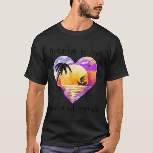 Breathe In Love Breathe Out Gratitude Sitive Motiv T Shirt (Framsida)