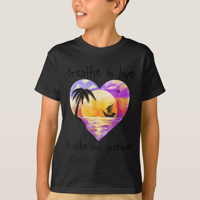 Breathe In Love Breathe Out Gratitude Sitive Motiv T Shirt (Framsida)