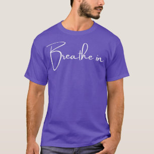Breathe in, meditation, yoga, zen, relaxation, anx t shirt
